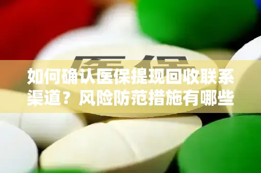 如何确认医保提现回收联系渠道？风险防范措施有哪些？